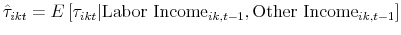 \displaystyle \hat{\tau}_{ikt}=E\left[\tau_{ikt}\vert\mbox{Labor Income}_{ik,t-1},\mbox{Other Income}_{ik,t-1}\right]