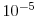  10^{-5}