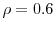  \rho =0.6