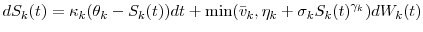 \displaystyle dS_{k}(t) = \kappa_k(\theta_k-S_{k}(t))dt + \min({\bar v}_k,\eta_k+\sigma_kS_k(t)^{\gamma_k}) dW_{k}(t)