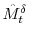  {\hat M}^\delta_t