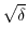  \sqrt{\delta}