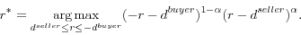 \begin{displaymath} r^\ast =\mathop {\arg \max }\limits_{d^{seller}\le r\le -d^{buyer}} (-r-d^{buyer})^{1-\alpha }(r-d^{seller})^\alpha . \end{displaymath}