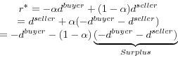 \begin{displaymath} \begin{array}{c} r^\ast =-\alpha d^{buyer}+(1-\alpha )d^{seller} \ =d^{seller}+\alpha (-d^{buyer}-d^{seller}) \ =-d^{buyer}-(1-\alpha )\underbrace {(-d^{buyer}-d^{seller})}_{Surplus} \ \end{array}\end{displaymath}