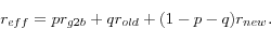 \begin{displaymath} r_{eff} =pr_{g2b} +qr_{old} +(1-p-q)r_{new} . \end{displaymath}