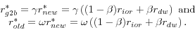 \begin{displaymath} \begin{array}{c} r_{g2b}^\ast =\gamma r_{new}^\ast =\gamma \left( {(1-\beta )r_{ior} +\beta r_{dw} } \right)\mbox{ and} \ r_{old}^\ast =\omega r_{new}^\ast =\omega \left( {(1-\beta )r_{ior} +\beta r_{dw} } \right). \ \end{array}\end{displaymath}