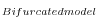 _{Bifurcated model}