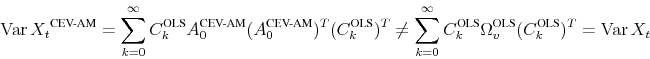 \begin{displaymath}\ensuremath{\var{X_t}^\text{CEV-AM}}\xspace =\sum_{k=0}^\infty \ensuremath{C_k^\text{OLS}\xspace} \ensuremath{A_0^\text{CEV-AM}}\xspace (\ensuremath{A_0^\text{CEV-AM}}\xspace )^T (\ensuremath{C_k^\text{OLS}\xspace})^T \neq \sum_{k=0}^\infty \ensuremath{C_k^\text{OLS}\xspace} \ensuremath{\Omega_v^\text{OLS}\xspace} (\ensuremath{C_k^\text{OLS}\xspace})^T = \var{X_t} \end{displaymath}