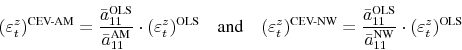 \begin{displaymath}\ensuremath{(\varepsilon_t^z)^\text{CEV-AM}}\xspace = \frac{\ensuremath{\bar{a}_{11}^\text{OLS}\xspace}}{\ensuremath{\bar{a}_{11}^\text{AM}\xspace}} \cdot \ensuremath{(\varepsilon_t^z)^\text{OLS}\xspace} \quad\text{and}\quad \ensuremath{(\varepsilon_t^z)^\text{CEV-NW}}\xspace = \frac{\ensuremath{\bar{a}_{11}^\text{OLS}\xspace}}{\ensuremath{\bar{a}_{11}^\text{NW}\xspace}} \cdot \ensuremath{(\varepsilon_t^z)^\text{OLS}\xspace}\end{displaymath}