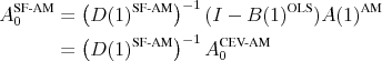 \begin{align*} \ensuremath{A_0^\text{SF-AM}\xspace} &= \ensuremath{\left(\ensuremath{D(1)^\text{SF-AM}\xspace}\right)^{-1}\xspace} (I-\ensuremath{B(1)^\text{OLS}\xspace}) \ensuremath{A(1)^\text{AM}\xspace} &=\ensuremath{\left(\ensuremath{D(1)^\text{SF-AM}\xspace}\right)^{-1}\xspace} \ensuremath{A_0^\text{CEV-AM}}\xspace \end{align*}