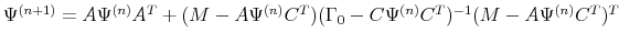 \Psi^{(n+1)} = A\Psi^{(n)} A^T + (M-A\Psi^{(n)} C^T) (\Gamma_0 - C\Psi^{(n)} C^T)^{-1}(M-A\Psi^{(n)} C^T)^T