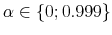 \alpha \in \{0;0.999\}