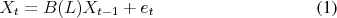 \begin{align} X_t &= B(L) X_{t-1} + e_t \end{align}