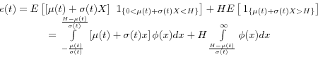 \begin{displaymath} \begin{array}{c} e(t)=E\left[ {\left[ {\mu (t)+\sigma (t)X} \right]{\kern 1pt}{\kern 1pt}{\kern 1pt}{\kern 1pt}1_{\left\{ {0<\mu (t)+\sigma (t)X<H} \right\}} } \right]+HE\left[ {{\kern 1pt}{\kern 1pt}1_{\left\{ {\mu (t)+\sigma (t)X>H} \right\}} } \right] \ =\int\limits_{-\frac{\mu (t)}{\sigma (t)}}^{\frac{H-\mu (t)}{\sigma (t)}} {\left[ {\mu (t)+\sigma (t)x} \right]\phi (x)dx} +H\int\limits_{\frac{H-\mu (t)}{\sigma (t)}}^\infty {\phi (x)dx} \ \end{array}\end{displaymath}