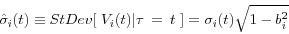 \begin{displaymath} \hat {\sigma }_i (t)\equiv StDev[{\kern 1pt}{\kern 1pt}{\kern 1pt}V_i (t)\vert \tau {\kern 1pt}{\kern 1pt}={\kern 1pt}{\kern 1pt}t{\kern 1pt}{\kern 1pt}{\kern 1pt}]=\sigma _i (t)\sqrt {1-b_i^2 } \end{displaymath}