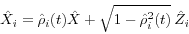 \begin{displaymath} \hat {X}_i =\hat {\rho }_i (t)\hat {X}+\sqrt {1-\hat {\rho }_i^2 (t)} {\kern 1pt}{\kern 1pt}\hat {Z}_i \end{displaymath}