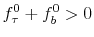 f_\tau^0+f_b^0>0