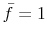 \bar{f}=1
