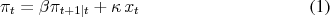 \begin{align} \pi_t &= \beta \pi_{t+1\vert t} + \kappa x_t \end{align}