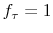 f_\tau=1