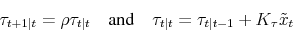 \begin{displaymath} \tau_{t+1\vert t} = \rho \tau_{t\vert t} \quad\text{and}\quad \tau_{t\vert t} = \tau_{t\vert t-1} + K_\tau \tilde x_t \end{displaymath}