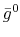 \bar{g}^0