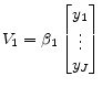 \displaystyle V_1 = \beta_{1} \begin{bmatrix}y_1\\ \vdots\\ y_J \end{bmatrix}