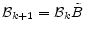 \displaystyle \mathcal{B}_{k+1} = \mathcal{B}_{k} \tilde{B}