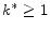  k^\ast \ge 1