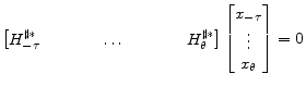 \displaystyle \begin{bmatrix}H^{\sharp\ast}_{-\tau}&\hspace{0.25in}&\dots&\hspace{0.25in}&H^{\sharp\ast}_{\theta} \end{bmatrix} \begin{bmatrix}x_{-\tau}\\ \vdots \\ x_{\theta} \end{bmatrix} =0