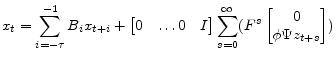 \displaystyle x_t=\sum_{i=-\tau}^{-1} B_i x_{t+i} + \begin{bmatrix}0&\dots 0&I \end{bmatrix} \sum_{s=0}^\infty (F^{s} \begin{bmatrix}0\\ \phi\Psi{}z_{t+s} \end{bmatrix})