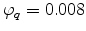  \varphi_q = 0.008