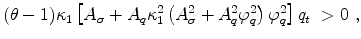 \displaystyle (\theta-1)\kappa_1\left[ A_{\sigma} + A_q \kappa_1^2 \left( A_{\sigma}^2 + A_q^2 \varphi_q^2 \right) \varphi_q^2\right]q_t ~ >0~,