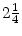  2\frac {1}{4}