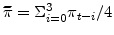  \widetilde{\pi}% =\Sigma_{i=0}^{3}\pi_{t-i}/4