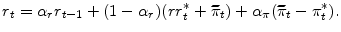 \displaystyle r_{t}=\alpha_{r}r_{t-1}+(1-\alpha_{r})(rr_{t}^{\ast}+\widetilde{\pi}% _{t})+\alpha_{\pi}(\widetilde{\pi}_{t}-\pi_{t}^{\ast}).% % 