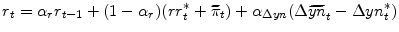\displaystyle r_{t}=\alpha_{r}r_{t-1}+(1-\alpha_{r})(rr_{t}^{\ast}+\widetilde{\pi}% _{t})+\alpha_{\Delta yn}(\Delta\widetilde{yn}_{t}-\Delta yn_{t}^{\ast })% 