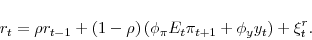 \begin{displaymath} r_{t} = \rho r_{t-1} + \left(1-\rho \right) \left( \phi_{\pi} E_{t} \pi_{t+1} + \phi_{y} y_{t} \right) +\xi^{r}_{t}. \end{displaymath}