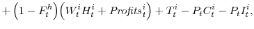 \displaystyle +\left(1-F^{h}_{t}\right)\!\left(W^{i}_{t}H^{i}_{t}+\mathit{Profits}^{i}_{t}\right) +T^{i}_{t}-P_{t}C^{i}_{t}-P_{t}I^{i}_{t},