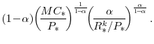\displaystyle \left(1\!-\!\alpha\right)\! \left(\!\frac{MC_{\ast}}{P_{\ast}}\!\right)^{\frac{1}{1\!-\!\alpha}}\!\! \left(\!\frac{\alpha}{R^{k}_{\ast}/P_{\ast}}\!\right)^{\frac{\alpha}{1\!-\!\alpha}}.