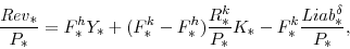 \begin{displaymath} \frac{\mathit{Rev}_{\ast}}{P_{\ast}}= F^{h}_{\ast}Y_{\ast}+(F^{k}_{\ast}-F^{h}_{\ast})\frac{R^{k}_{\ast}}{P_{\ast}}K_{\ast} -F^{k}_{\ast} \frac{\mathit{Liab^{\delta}_{\ast}}}{P_{\ast}}, \end{displaymath}