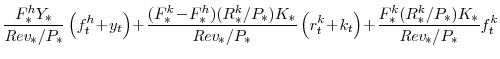 \displaystyle \frac{F^{h}_{\ast}Y_{\ast}}{{\textit{Rev}}_{\ast}/P_{\ast}}\left(f^{h}_{t}\!+\!y_{t} \right) \!+\!\frac{(F^{k}_{\ast}\!-\!F^{h}_{\ast})(R^{k}_{\ast}/P_{\ast})K_{\ast}} {{\textit{Rev}}_{\ast}/P_{\ast}} \left(r^{k}_{t}\!+\!k_{t} \right) \!+\!\frac{F^{k}_{\ast}(R^{k}_{\ast}/P_{\ast})K_{\ast}}{{\textit{Rev}}_{\ast}/P_{\ast}} f^{k}_{t}