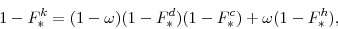 \begin{displaymath} 1-F_{\ast}^k = (1-\omega)(1-F_{\ast}^d)(1-F_{\ast}^c) + \omega (1-F_{\ast}^h), \end{displaymath}