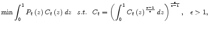 \displaystyle \min \int_{0}^{1}P_{t}\left( z\right) C_{t}\left( z\right) dz\hspace{0.1in}% s.t.\hspace{0.1in}C_{t}=\left( \int_{0}^{1}C_{t}\left( z\right) ^{\frac{% \epsilon -1}{\epsilon }}dz\right) ^{\frac{\epsilon }{\epsilon -1}},\hspace{% 0.1in}\epsilon >1,