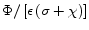  \Phi / \left[\epsilon \left(\sigma + \chi \right) \right]