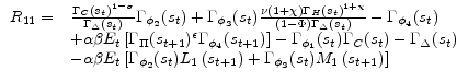 \displaystyle \begin{array}{ll} R_{11} = & \frac{\Gamma_{C}(s_{t})^{1-\sigma}}{\Gamma_{\Delta}(s_{t})}\Gamma_{\phi_{2}}(s_{t})+ \Gamma_{\phi_{3}}(s_{t}) \frac{\nu (1+\chi)\Gamma_{H}(s_{t})^{1+\chi}}{(1 - \Phi)\Gamma_{\Delta}(s_{t})} - \Gamma_{\phi _{4}}(s_{t}) \ & + \alpha \beta E_{t}\left[\Gamma_{\Pi}(s_{t+1})^{\epsilon} \Gamma_{\phi _{4}}(s_{t+1})\right] - \Gamma_{\phi_{1}}(s_{t})\Gamma_{C}(s_{t}) - \Gamma_{\Delta}(s_{t}) \\ & - \alpha \beta E_{t}\left[\Gamma_{\phi _{2}}(s_{t}) L_{1}\left(s_{t+1}\right) + \Gamma_{\phi _{3}}(s_{t}) M_{1}\left(s_{t+1}\right) \right] \end{array} 