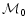  \mathcal{M}_0
