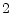 \displaystyle 2