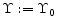\displaystyle \Upsilon := \Upsilon_0