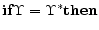 \displaystyle {\bf if} \Upsilon = \Upsilon^* {\bf then}